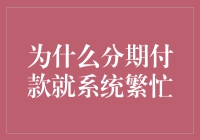 为什么分期付款就总遇到系统繁忙，难道我的钱也成了股市波动的牺牲品？