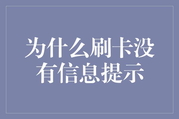 为什么刷卡没有信息提示