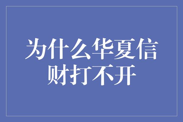 为什么华夏信财打不开