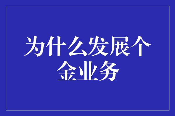 为什么发展个金业务