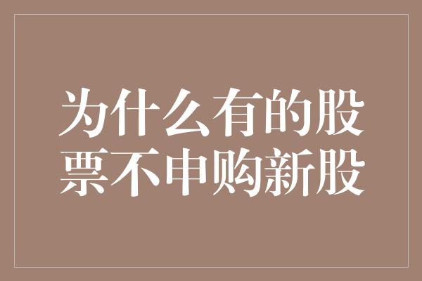 为什么有的股票不申购新股