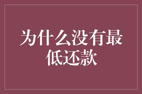 为什么没有最低还款