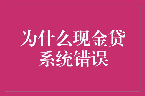 为什么现金贷系统错误