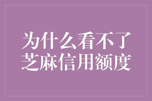 为什么看不了芝麻信用额度