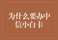 为什么选择中信小白卡：一张卡带来的无限便利与实惠生活