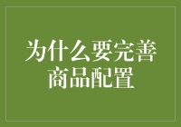 为什么要完善商品配置？因为不完善，你就可能买到一个会飞的马桶！