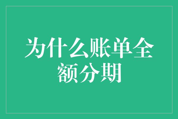 为什么账单全额分期