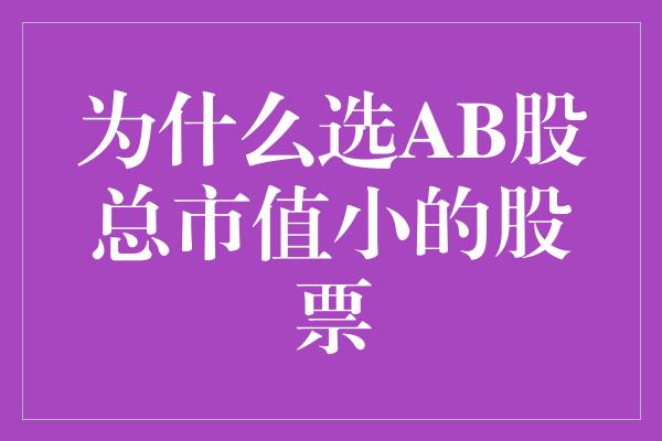 为什么选AB股总市值小的股票