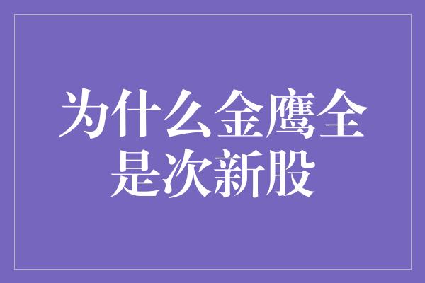 为什么金鹰全是次新股