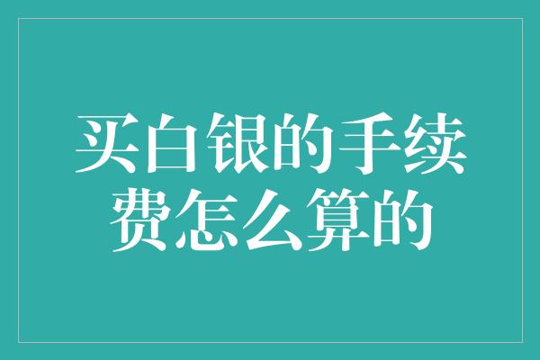 买白银的手续费怎么算的