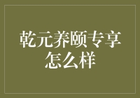 乾元养颐专享：养老计划的神仙级方案？