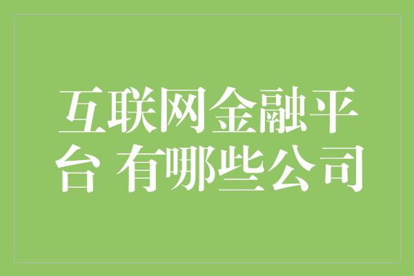 互联网金融平台 有哪些公司