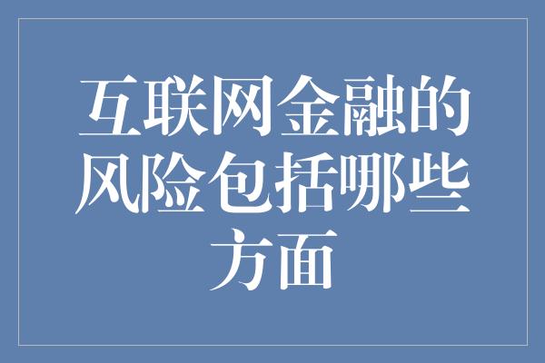 互联网金融的风险包括哪些方面