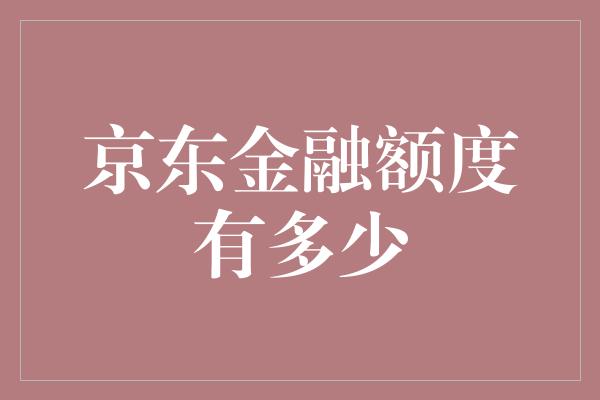 京东金融额度有多少