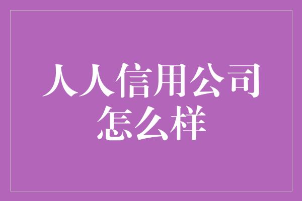 人人信用公司怎么样