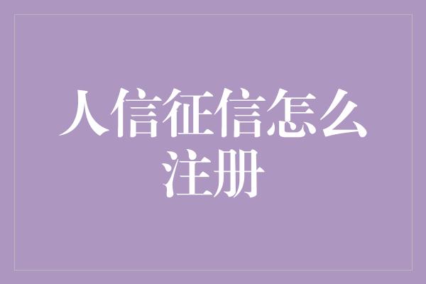 人信征信怎么注册