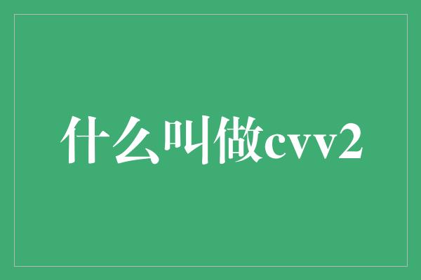 什么叫做cvv2