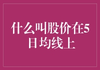 什么叫股价在5日均线上？看看股市里的那些事儿吧！