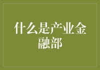 揭秘产业金融部：它究竟是做什么的？