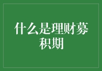 理财募积期：探索理财产品募集阶段的奥秘