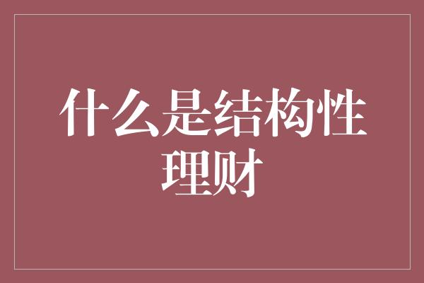 什么是结构性理财