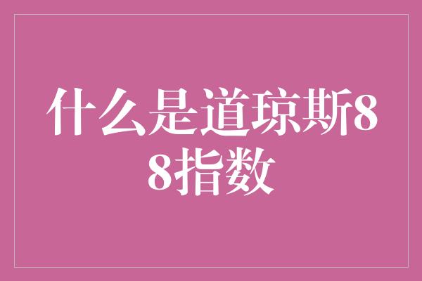 什么是道琼斯88指数