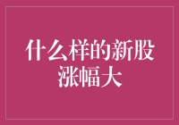 什么样的新股涨幅大？深度分析新股上涨的内在驱动因素