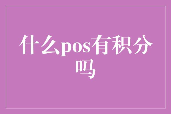 什么pos有积分吗