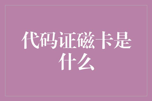 代码证磁卡是什么