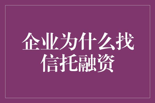 企业为什么找信托融资