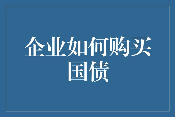 企业如何购买国债