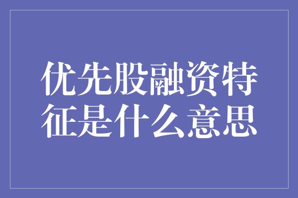 优先股融资特征是什么意思