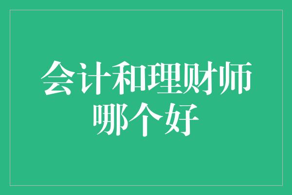 会计和理财师哪个好