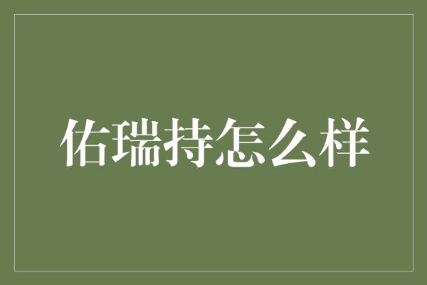 佑瑞持怎么样