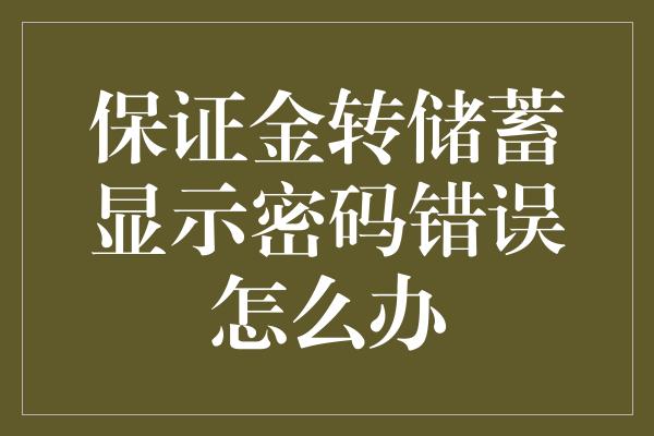 保证金转储蓄显示密码错误怎么办