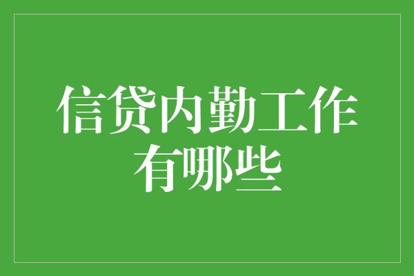 信贷内勤工作有哪些