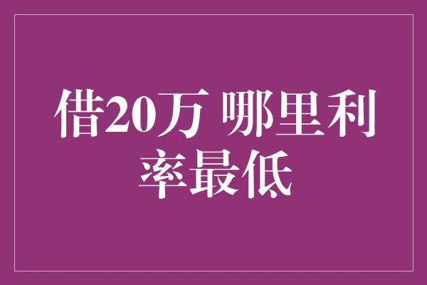 借20万 哪里利率最低