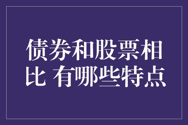 债券和股票相比 有哪些特点