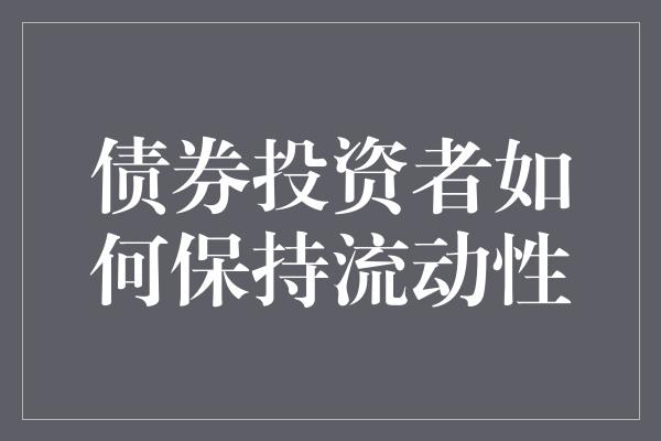 债券投资者如何保持流动性