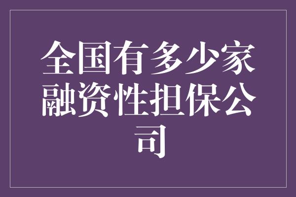 全国有多少家融资性担保公司