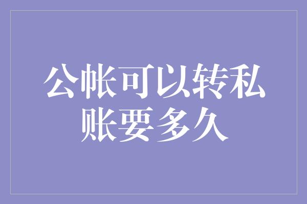 公帐可以转私账要多久