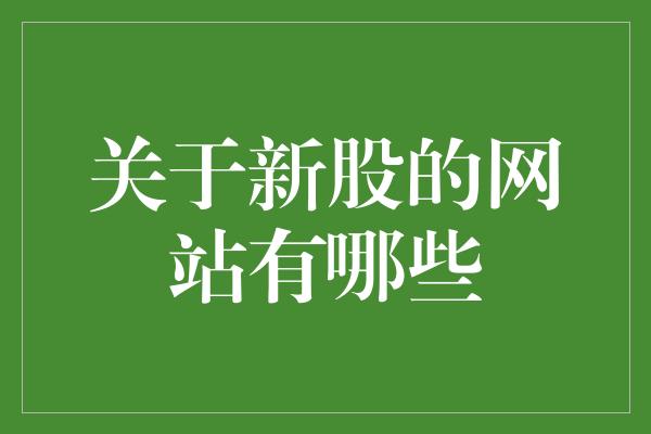 关于新股的网站有哪些