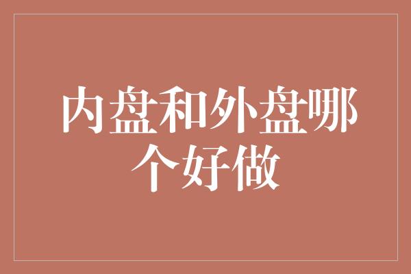 内盘和外盘哪个好做