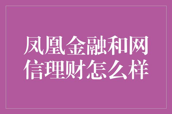 凤凰金融和网信理财怎么样