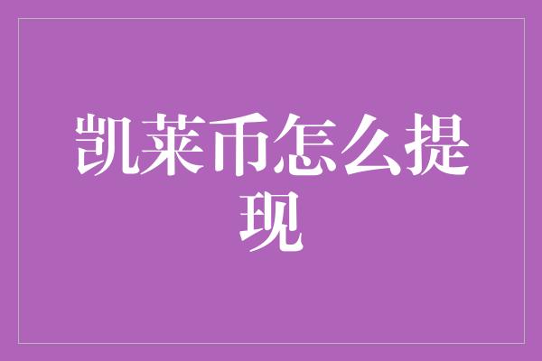 凯莱币怎么提现