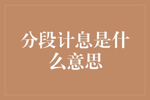 分段计息是什么意思