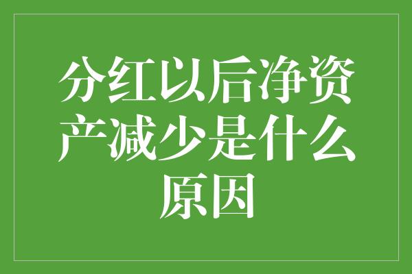 分红以后净资产减少是什么原因