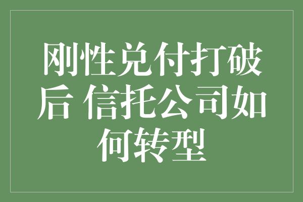 刚性兑付打破后 信托公司如何转型