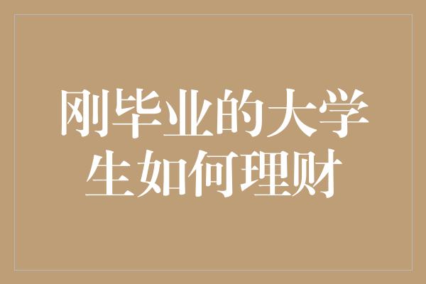 刚毕业的大学生如何理财