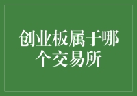 创业板究竟属于哪个交易所？揭秘背后的真相！